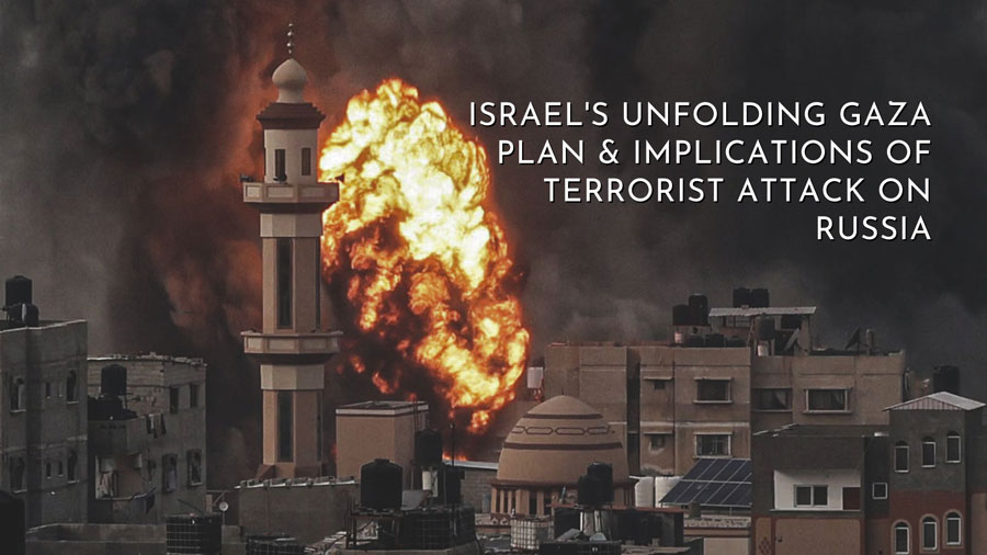 Featured image for “Israel’s Unfolding Gaza Plan & Implications Of Terrorist Attack On Russia”