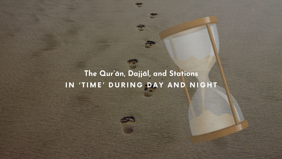 Featured image for “The Qur’ān, Dajjāl, and Stations in ‘time’ during day and night”